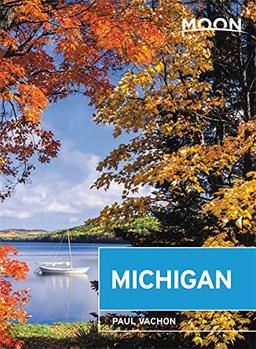 Moon Michigan: Lakeside Getaways, Scenic Drives, Outdoor Recreation (Travel Guide)