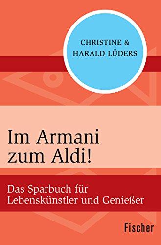 Im Armani zum Aldi!: Das Sparbuch für Lebenskünstler und Genießer