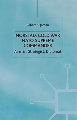 Norstad: Cold-War Supreme Commander: Airman, Strategist, Diplomat