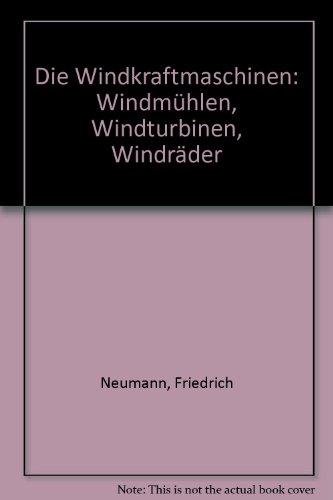 Die Windkraftmaschinen: Windmühlen, Windturbinen, Windräder