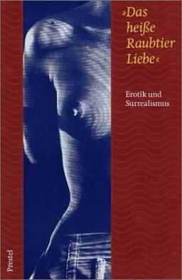 Das heiße Raubtier Liebe. Erotik und Surrealismus