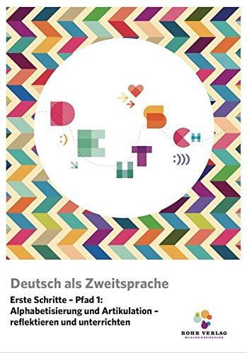 Deutsch als Zweitsprache. Erste Schritte - Pfad 1: Alphabetisierung und Artikulation - reflektieren und unterrichten