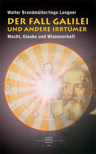 Der Fall Galilei und andere Irrtümer: Macht, Glaube und Wissenschaft