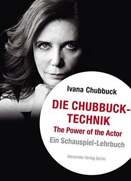 Die Chubbuck-Technik: The Power of the Actor. Ein Schauspiel-Lehrbuch