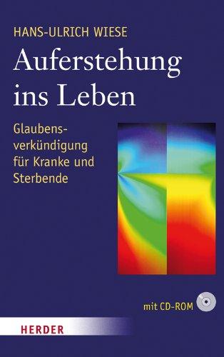 Auferstehung ins Leben: Glaubensverkündigung für Kranke und Sterbende