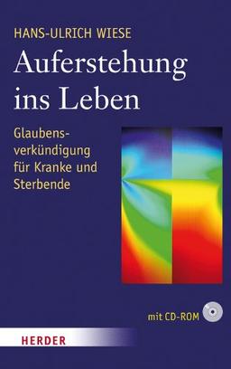 Auferstehung ins Leben: Glaubensverkündigung für Kranke und Sterbende