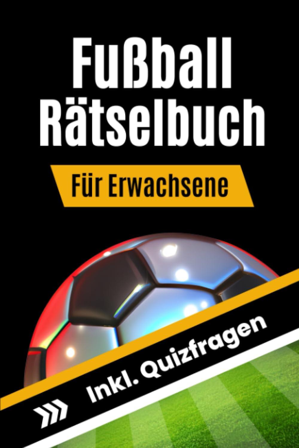 Fußball Rätselbuch für Erwachsene inkl. Quizfragen: Das perfekte Geschenk für Fußballfans