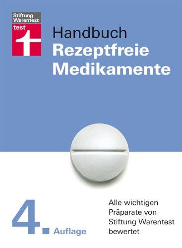 Handbuch Rezeptfreie Medikamente: Alle wichtigen Präparate von Stiftung Warentest bewertet: Über 1900 Mittel für Sie bewertet