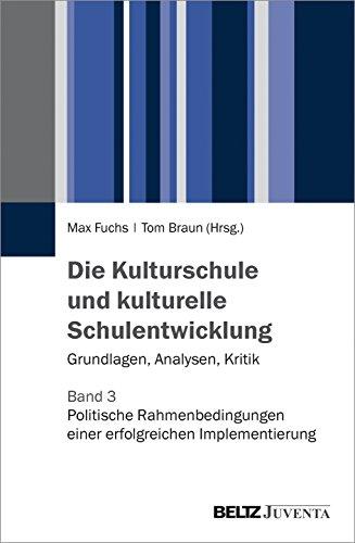 Die Kulturschule und kulturelle Schulentwicklung: Grundlagen, Analysen, Kritik. Band 3: Politische Rahmenbedingungen einer erfolgreichen Implementierung