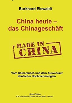 China heute - das Chinageschäft.: Vom Chinarausch und dem Ausverkauf deutscher Hochtechnologien