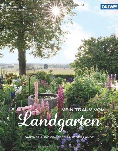 Mein Traum vom Landgarten: Gärtnern und genießen auf dem Lande