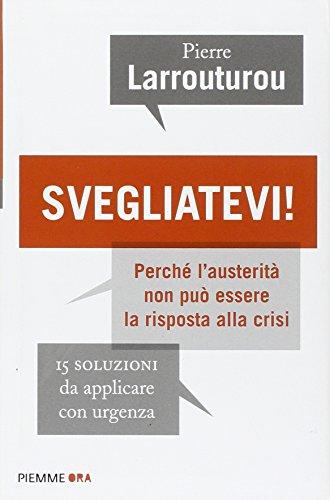 Svegliatevi! Perché l'austerità non può essere la risposta alla crisi. 15 soluzioni da applicare con urgenza