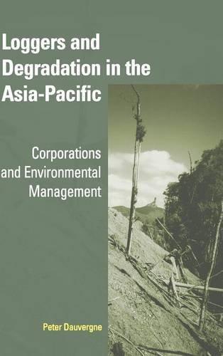 Loggers and Degradation in the Asia-Pacific: Corporations and Environmental Management (Cambridge Asia-Pacific Studies)