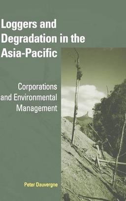 Loggers and Degradation in the Asia-Pacific: Corporations and Environmental Management (Cambridge Asia-Pacific Studies)