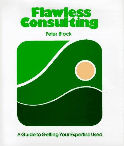 Flawless Consulting: A Guide to Getting Your Expertise Used