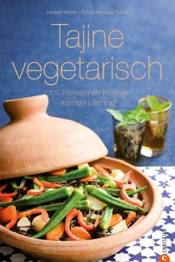 Tajine vegetarisch: 100 internationale Rezepte aus dem Lehmtopf - einfach, fettfrei und vegetarisch kochen mit der marokkanischen Tajine; inkl. Tipps vom Tajine-Experten Jochen Walter