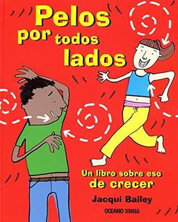 Pelos Por Todos Lados. Un Libro Sobre Eso de Crecer (El conocimiento es una aventura)