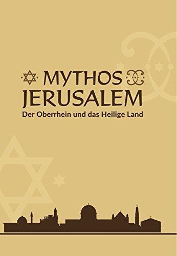 Mythos Jerusalem: Der Oberrhein und das Heilige Land