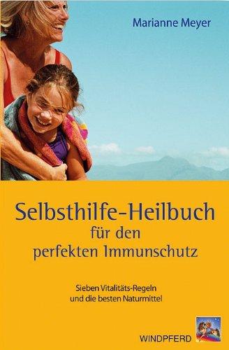 Selbsthilfe-Heilbuch für den perfekten Immunschutz: Sieben Vitalitäts-Regeln und die besten Naturmittel