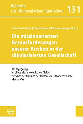 Die missionarischen Herausforderungen unserer Kirchen in der säkularisierten Gesellschaft: XV. Begegnung im bilateralen theologischen Dialog zwischen ... (Beihefte zur Ökumenischen Rundschau (BÖR))