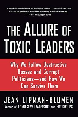 The Allure of Toxic Leaders: Why We Follow Destructive Bosses and Corrupt Politicians--and How We Can Survive Them