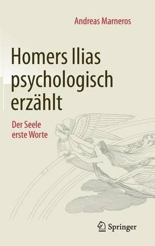 Homers Ilias psychologisch erzählt: Der Seele erste Worte