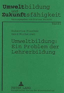 Umweltbildung: Ein Problem der Lehrerbildung: Eine Untersuchung zum Stand der «Ökologisierung» der Ausbildung für das Lehramt an weiterführenden Schulen (Umweltbildung und Zukunftsfähigkeit)