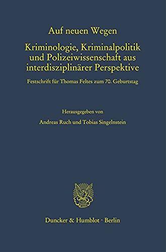 Auf neuen Wegen. Kriminologie, Kriminalpolitik und Polizeiwissenschaft aus interdisziplinärer Perspektive.: Festschrift für Thomas Feltes zum 70. Geburtstag. (Schriften zum Strafrecht)