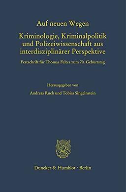 Auf neuen Wegen. Kriminologie, Kriminalpolitik und Polizeiwissenschaft aus interdisziplinärer Perspektive.: Festschrift für Thomas Feltes zum 70. Geburtstag. (Schriften zum Strafrecht)