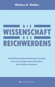 Die Wissenschaft des Reichwerdens: Verblüffend einfache Reichtumsrezepte eines fast vergessenen Klassikers des Positiven Denkens