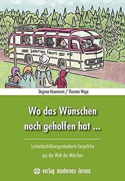 Wo das Wünschen noch geholfen hat ...: Systemisch-lösungsorientierte Gespräche aus der Welt der Märchen