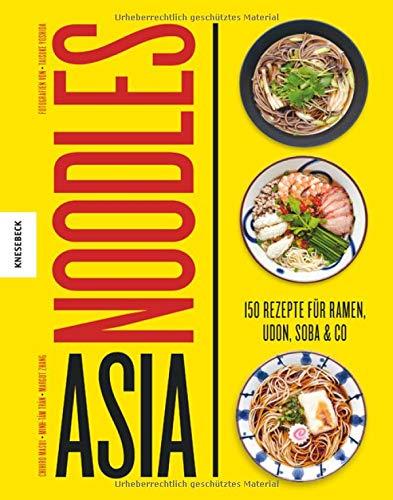 Asia Noodles: 150 Rezepte für Ramen, Udon, Soba & Co