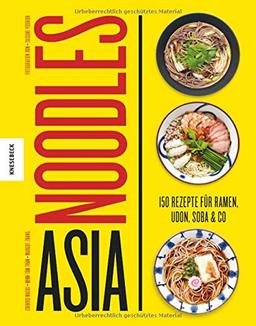 Asia Noodles: 150 Rezepte für Ramen, Udon, Soba & Co