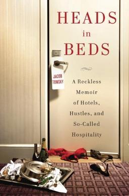 Heads in Beds: A Reckless Memoir of Hotels, Hustles, and So-Called Hospitality