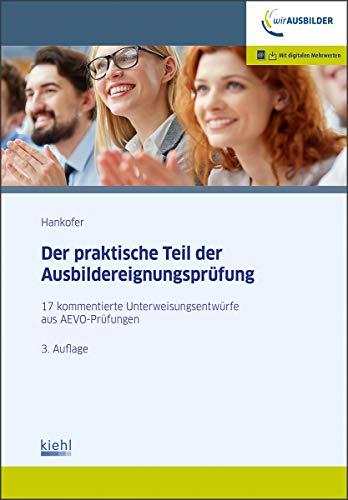 Der praktische Teil der Ausbildereignungsprüfung: 17 kommentierte Unterweisungsentwürfe aus AEVO-Prüfungen.: 17 kommentierte Unterweisungsentwrfe aus AEVO-Prfungen.