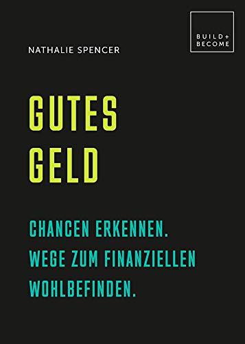 Gutes Geld: Chancen erkennen. Wege zum finanziellen Wohlbefinden. (Build + Become)