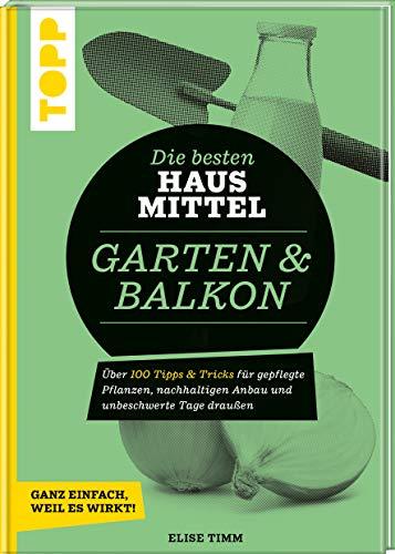 Die besten Hausmittel für Garten & Balkon: Über 170 Tipps & Tricks für gepflegte Pflanzen, nachhaltigen Anbau und unbeschwerte Tage draußen. Ganz einfach, weil es wirkt!