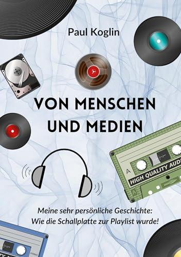 Von Menschen und Medien: Meine sehr persönliche Geschichte: Wie die Schallplatte zur Playlist wurde!