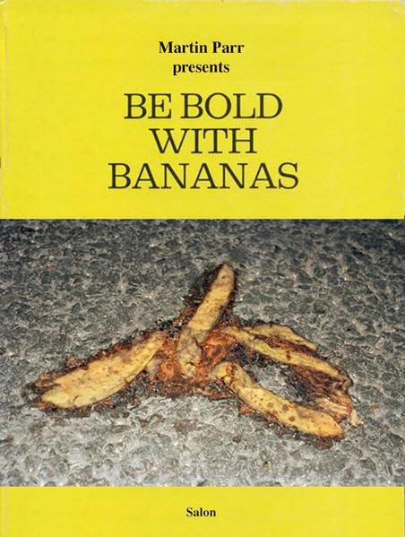 Martin Parr presents Be Bold With Bananas (Edition Ex Libris)