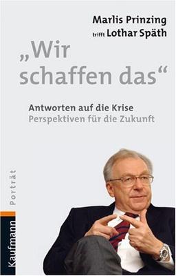 Lothar Späth - Wir schaffen das: Wege aus der Krise. Perspektiven für die Zukunft