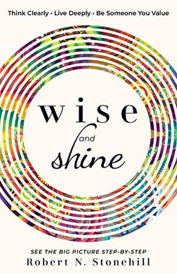 Wise and Shine: Think Clearly, Live Deeply, Be Someone You Value