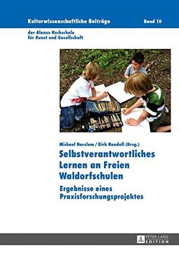 Selbstverantwortliches Lernen an Freien Waldorfschulen: Ergebnisse eines Praxisforschungsprojektes- Beispiele aus der Unterrichtspraxis ... Alanus Hochschule für Kunst und Gesellschaft)