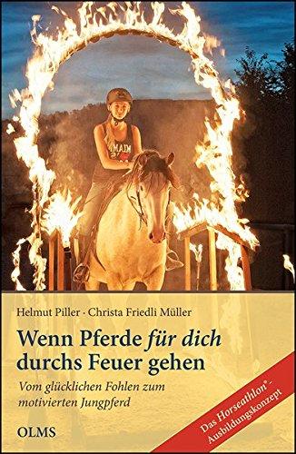 Wenn Pferde für dich durchs Feuer gehen: Das Horseathlon®-Ausbildungskonzept.  Teil 1: Vom glücklichen Fohlen zum motivierten Reitpferd.