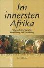 Im innersten Afrika: Hutu und Tutsi zwischen Vernichtung und Versöhnung