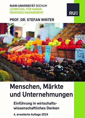 Menschen, Märkte und Unternehmungen: Einführung in wirtschaftswissenschaftliches Denken