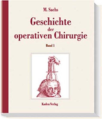 Geschichte der operativen Chirurgie. in 5 Bänden: Geschichte der operativen Chirurgie, 5 Bde., Bd.1, Historische Entwicklung chirurgischer Operationen