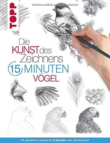 Die Kunst des Zeichnens 15 Minuten - Vögel: Mit gezieltem Training in 15 Minuten zum Zeichenprofi