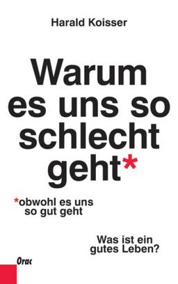 Warum es uns so schlecht geht, obwohl es uns so gut geht: Was ist ein gutes Leben?