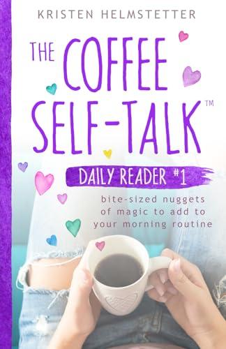 The Coffee Self-Talk Daily Reader #1: Bite-Sized Nuggets of Magic to Add to Your Morning Routine (The Coffee Self-Talk Daily Readers, Band 1)