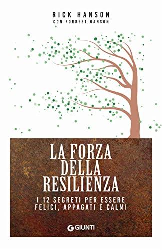 La forza della resilienza. I 12 segreti per essere felici, appagati e calmi (Mind body spirit)